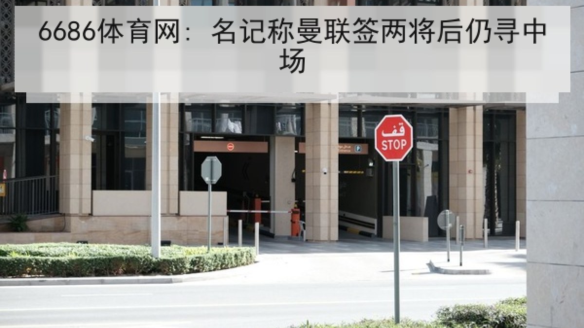 6686体育网: 名记称曼联签两将后仍寻中场 6686体育网: 名记称曼联签两将后仍寻中场